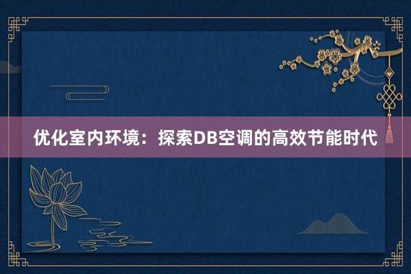 优化室内环境：探索DB空调的高效节能时代